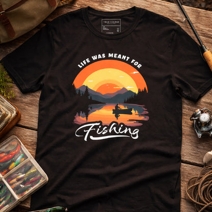 Life Was Meant For Fishing Tee | Fishing T-Shirt